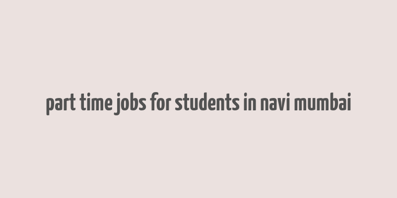 part time jobs for students in navi mumbai