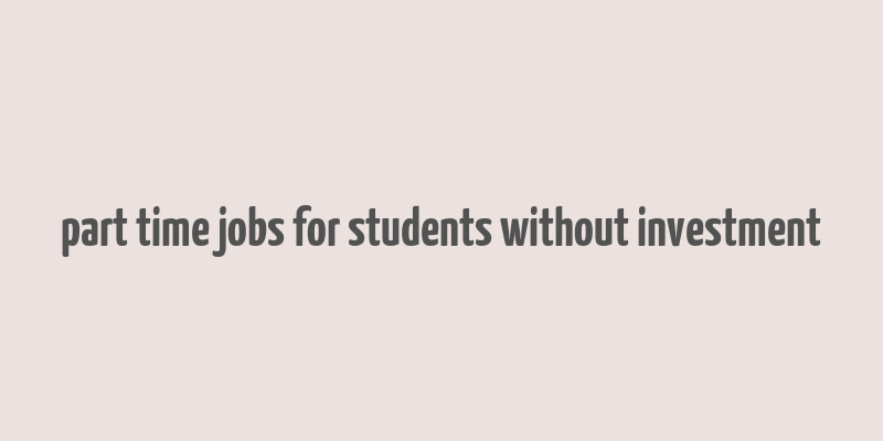 part time jobs for students without investment