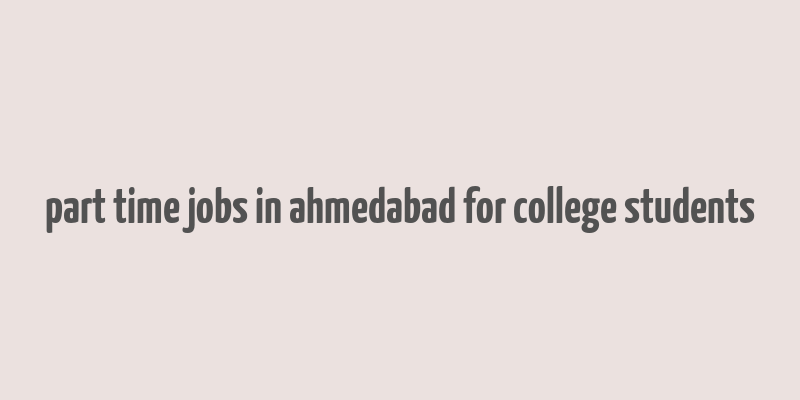 part time jobs in ahmedabad for college students