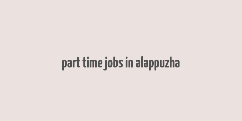 part time jobs in alappuzha