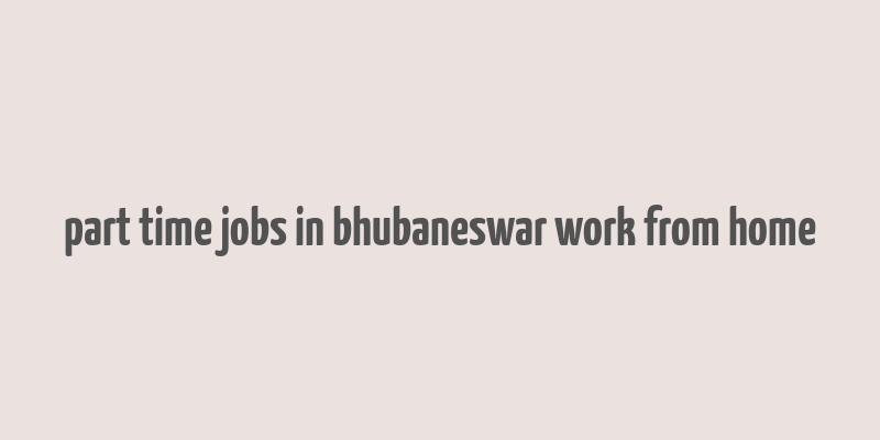 part time jobs in bhubaneswar work from home