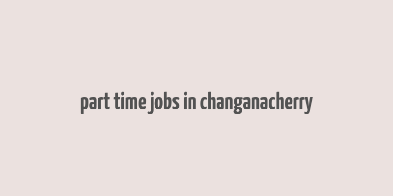 part time jobs in changanacherry