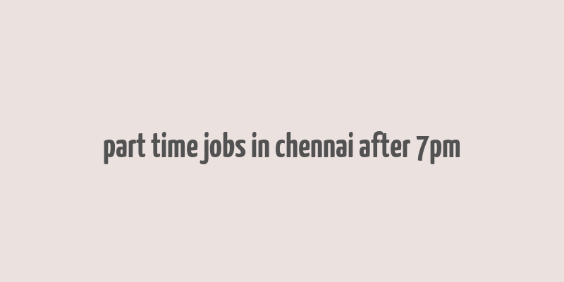 part time jobs in chennai after 7pm