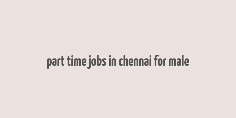 part time jobs in chennai for male