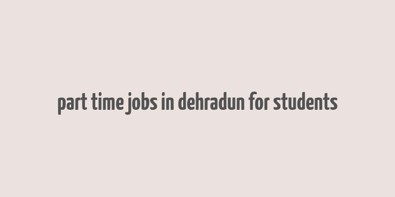 part time jobs in dehradun for students