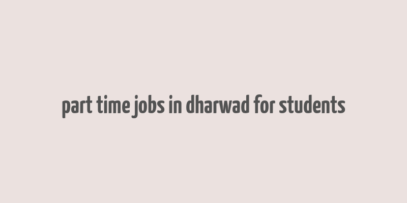 part time jobs in dharwad for students