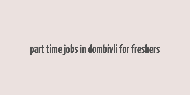 part time jobs in dombivli for freshers