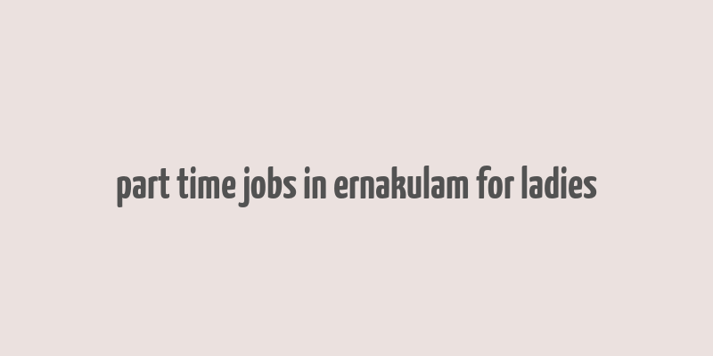 part time jobs in ernakulam for ladies