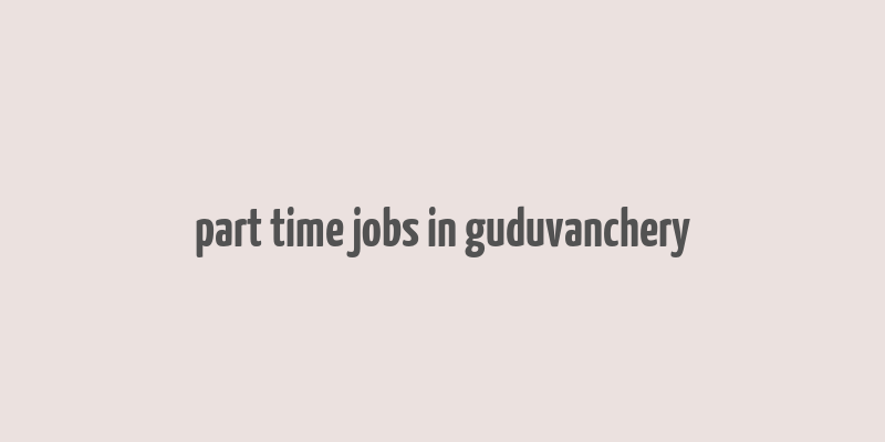 part time jobs in guduvanchery