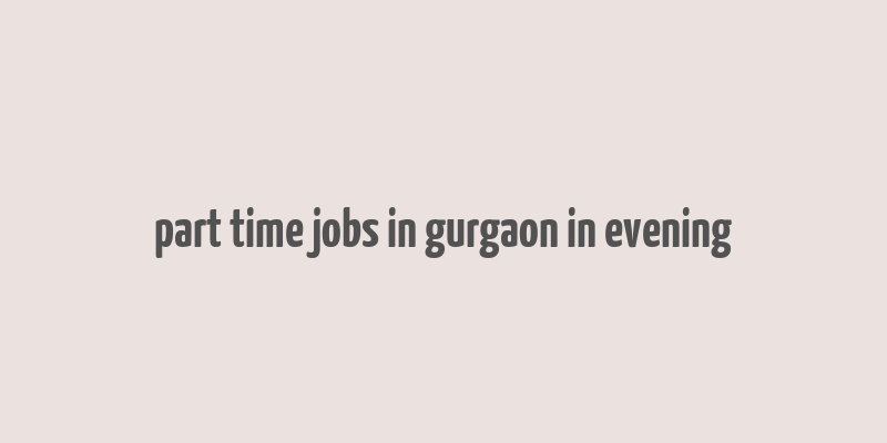 part time jobs in gurgaon in evening