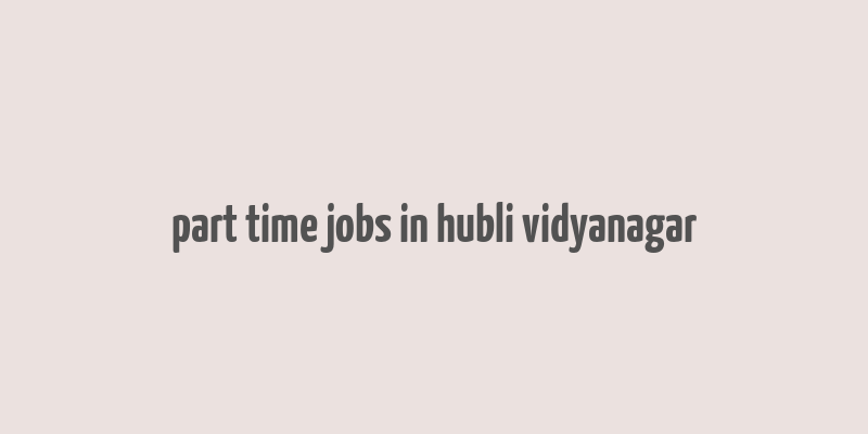 part time jobs in hubli vidyanagar