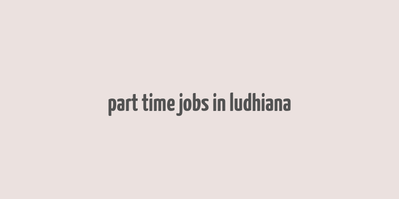 part time jobs in ludhiana