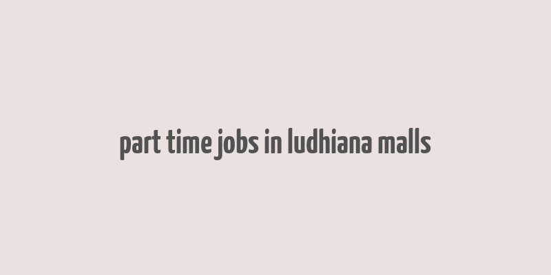 part time jobs in ludhiana malls