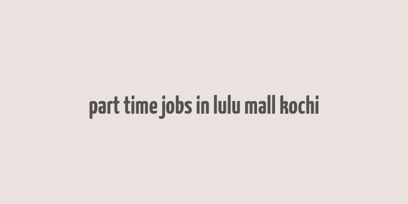 part time jobs in lulu mall kochi