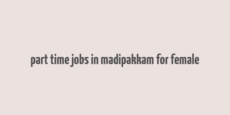 part time jobs in madipakkam for female