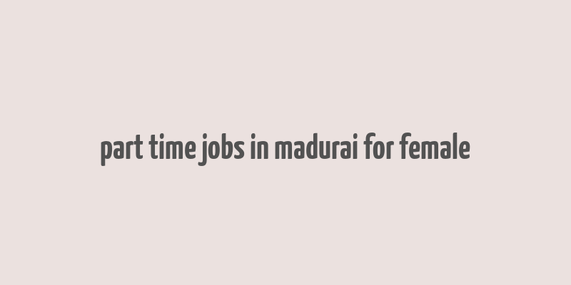 part time jobs in madurai for female