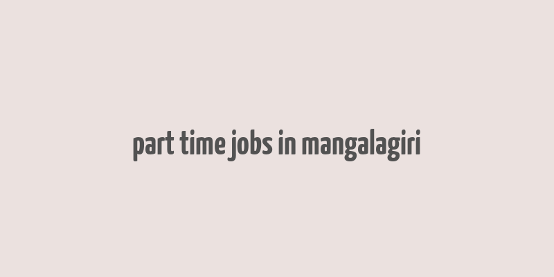 part time jobs in mangalagiri