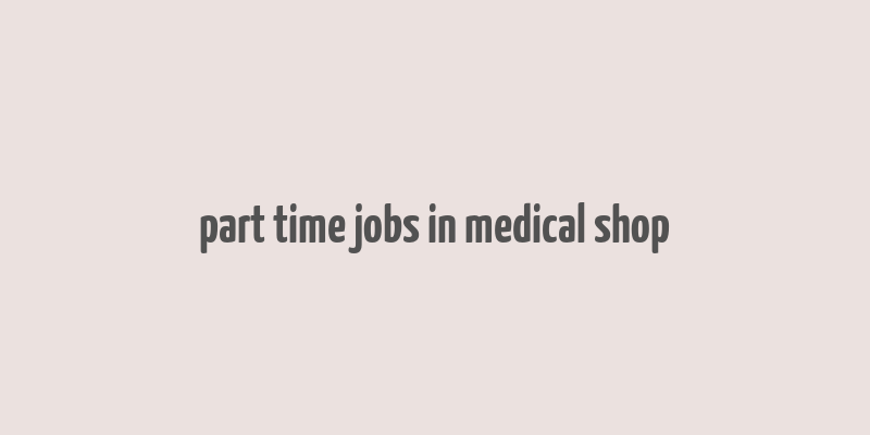 part time jobs in medical shop