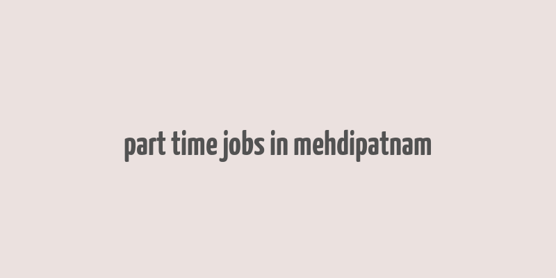 part time jobs in mehdipatnam