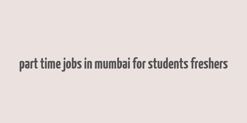 part time jobs in mumbai for students freshers