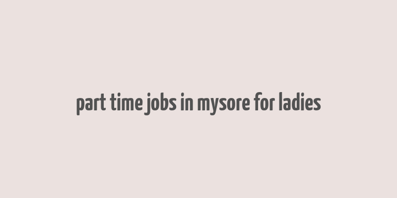 part time jobs in mysore for ladies