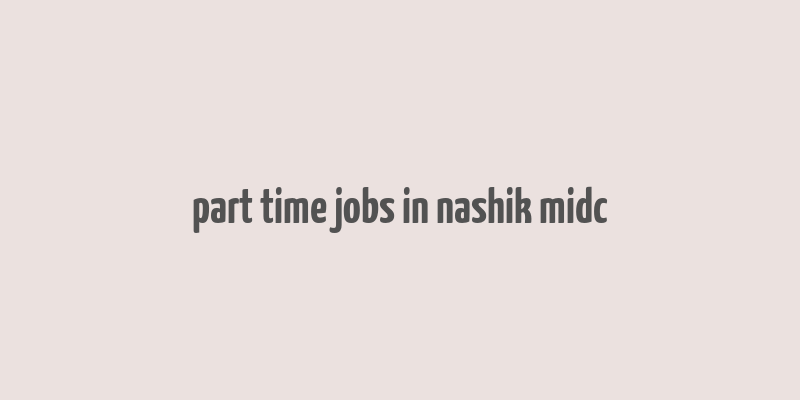 part time jobs in nashik midc