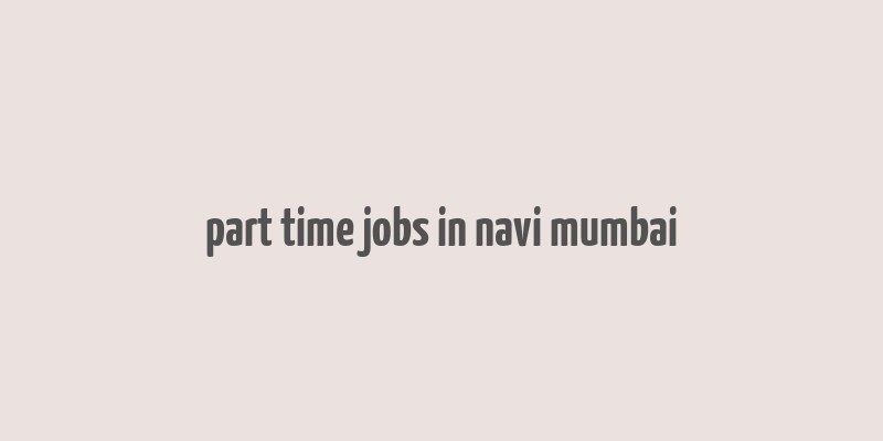 part time jobs in navi mumbai