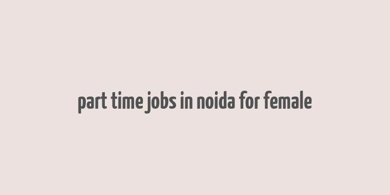 part time jobs in noida for female