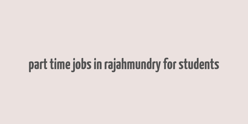 part time jobs in rajahmundry for students