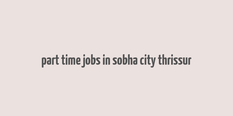 part time jobs in sobha city thrissur