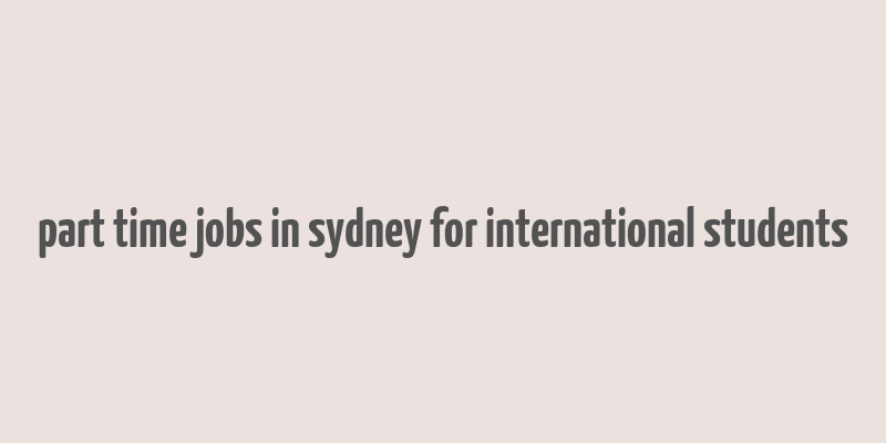 part time jobs in sydney for international students