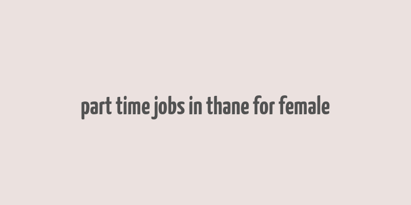 part time jobs in thane for female