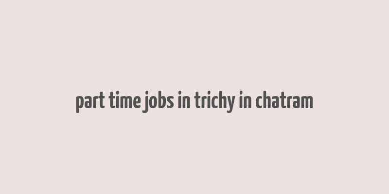 part time jobs in trichy in chatram