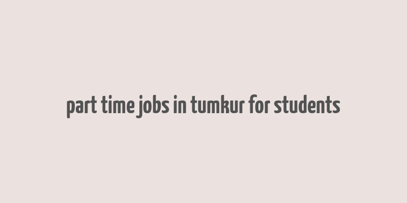 part time jobs in tumkur for students