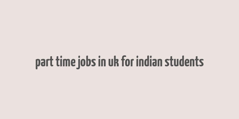 part time jobs in uk for indian students