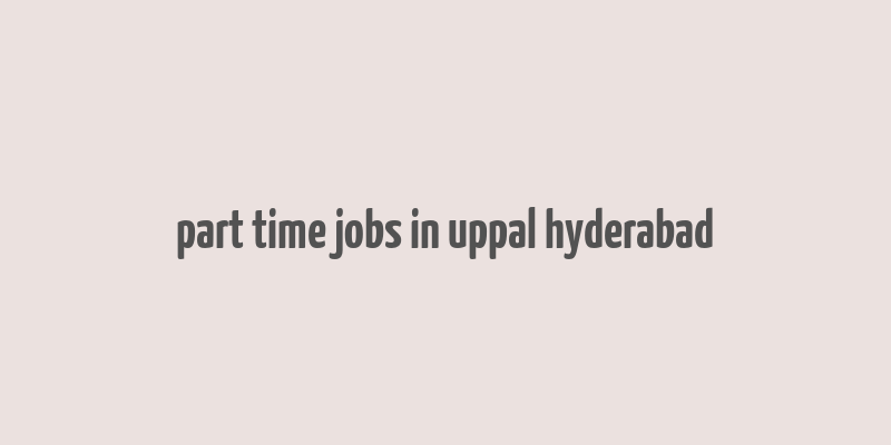 part time jobs in uppal hyderabad