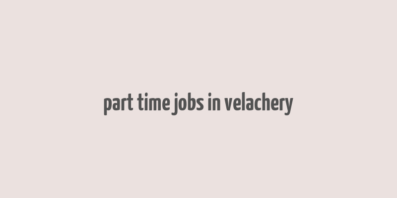 part time jobs in velachery