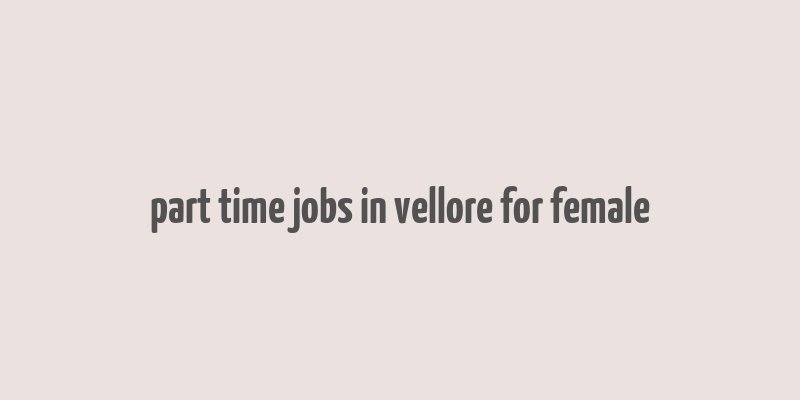 part time jobs in vellore for female