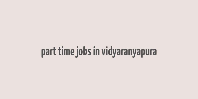 part time jobs in vidyaranyapura