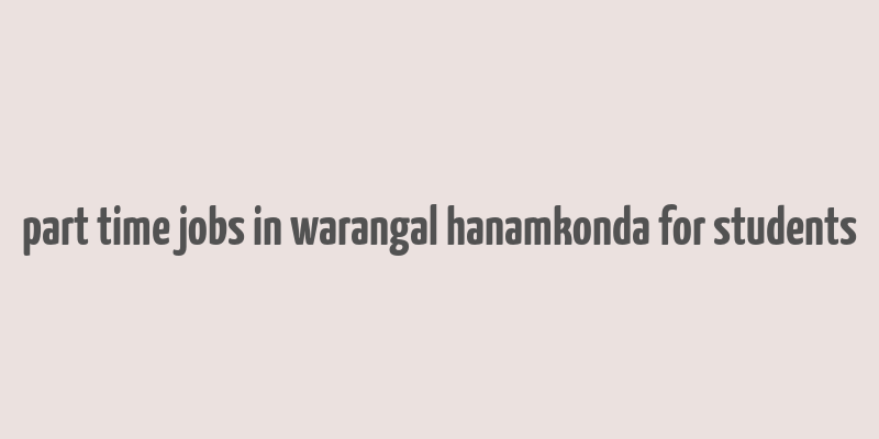 part time jobs in warangal hanamkonda for students