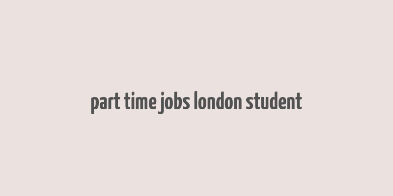 part time jobs london student