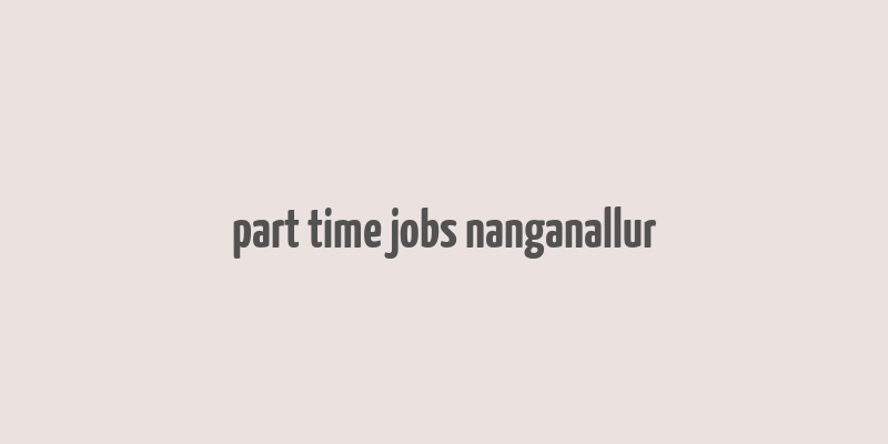 part time jobs nanganallur