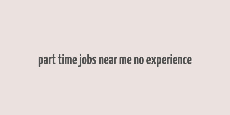 part time jobs near me no experience