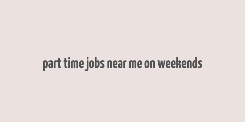 part time jobs near me on weekends