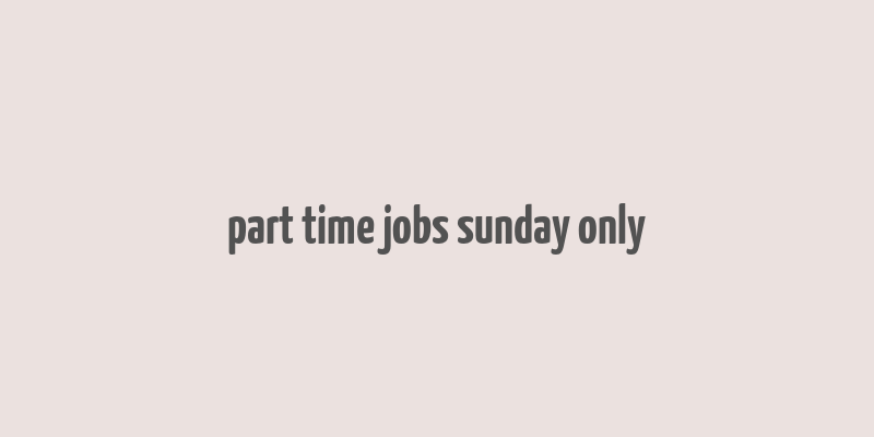 part time jobs sunday only