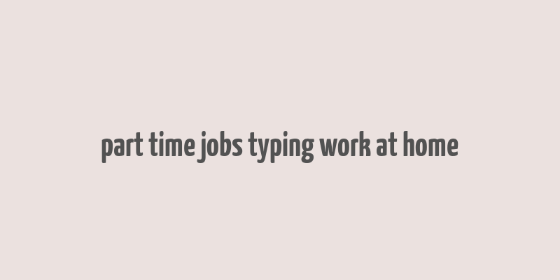 part time jobs typing work at home