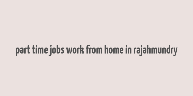 part time jobs work from home in rajahmundry