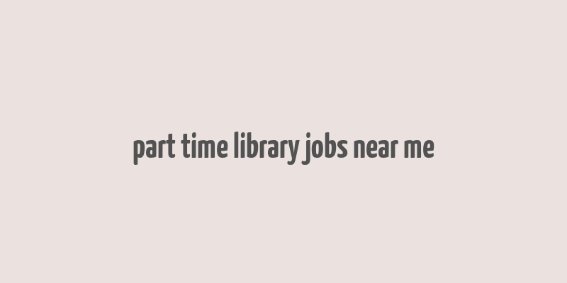 part time library jobs near me