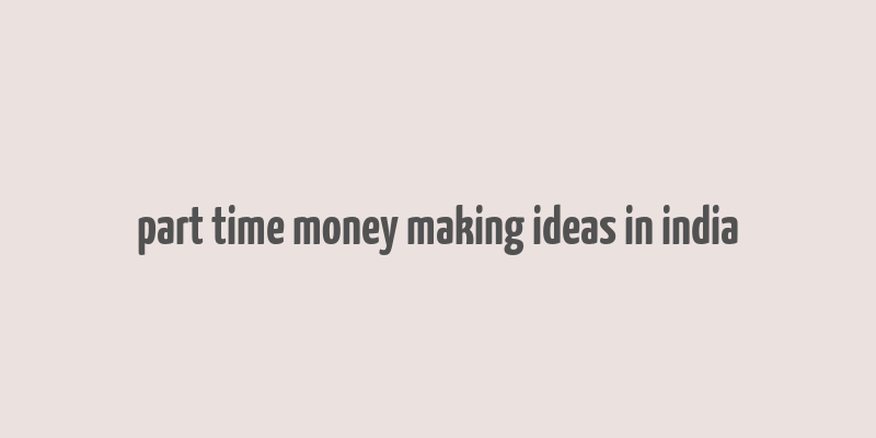 part time money making ideas in india