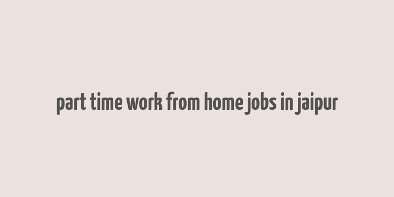 part time work from home jobs in jaipur